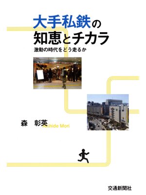 cover image of 大手私鉄の知恵とチカラ : 激動の時代をどう走るか